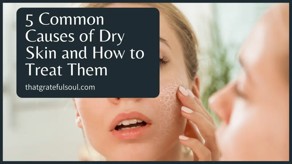 5 Common Causes of Dry Skin and How to Treat Them