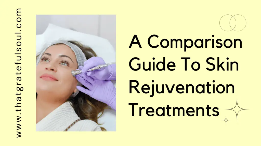A Comparison Guide To Skin Rejuvenation Treatments