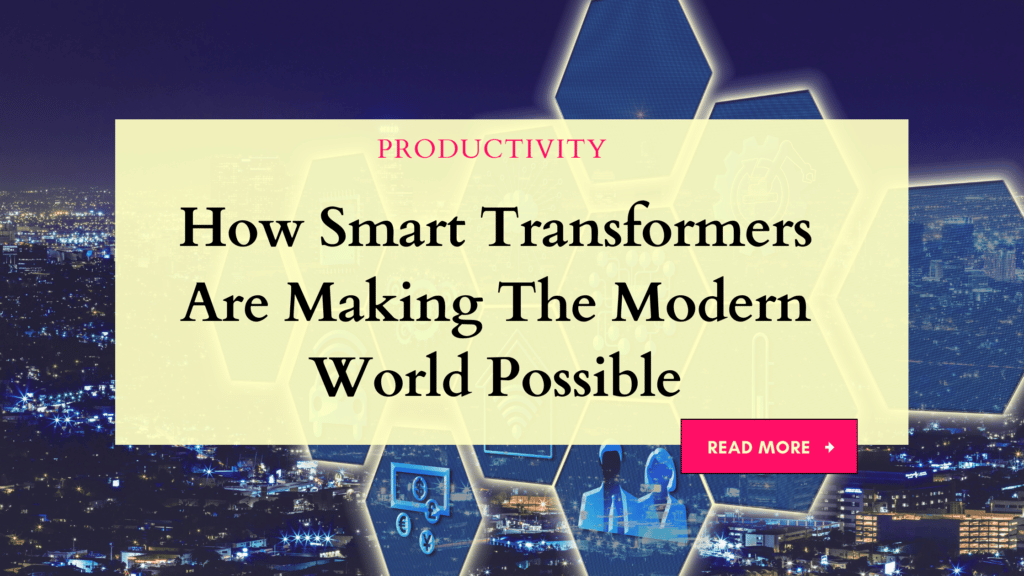 How Smart Transformers Are Making The Modern World Possible