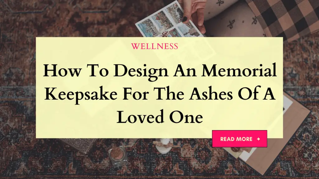 How To Design An Memorial Keepsake For The Ashes Of A Loved One