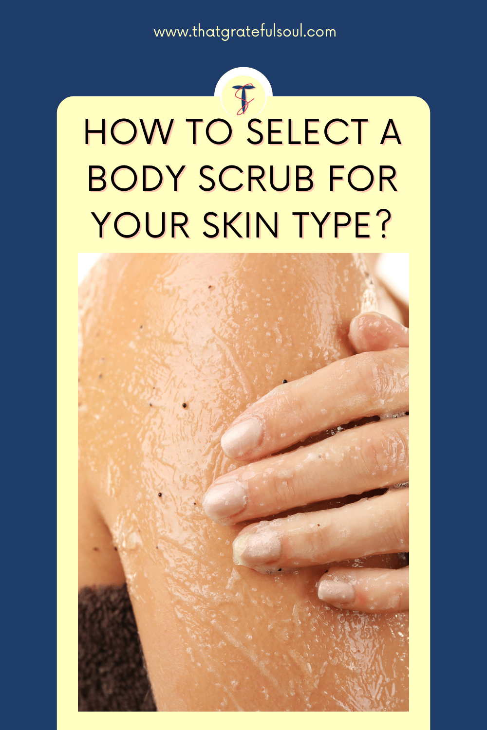 How To Select A Body Scrub For Your Skin Type? That Grateful Soul