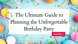 The Ultimate Guide to Planning the Unforgettable Birthday Party