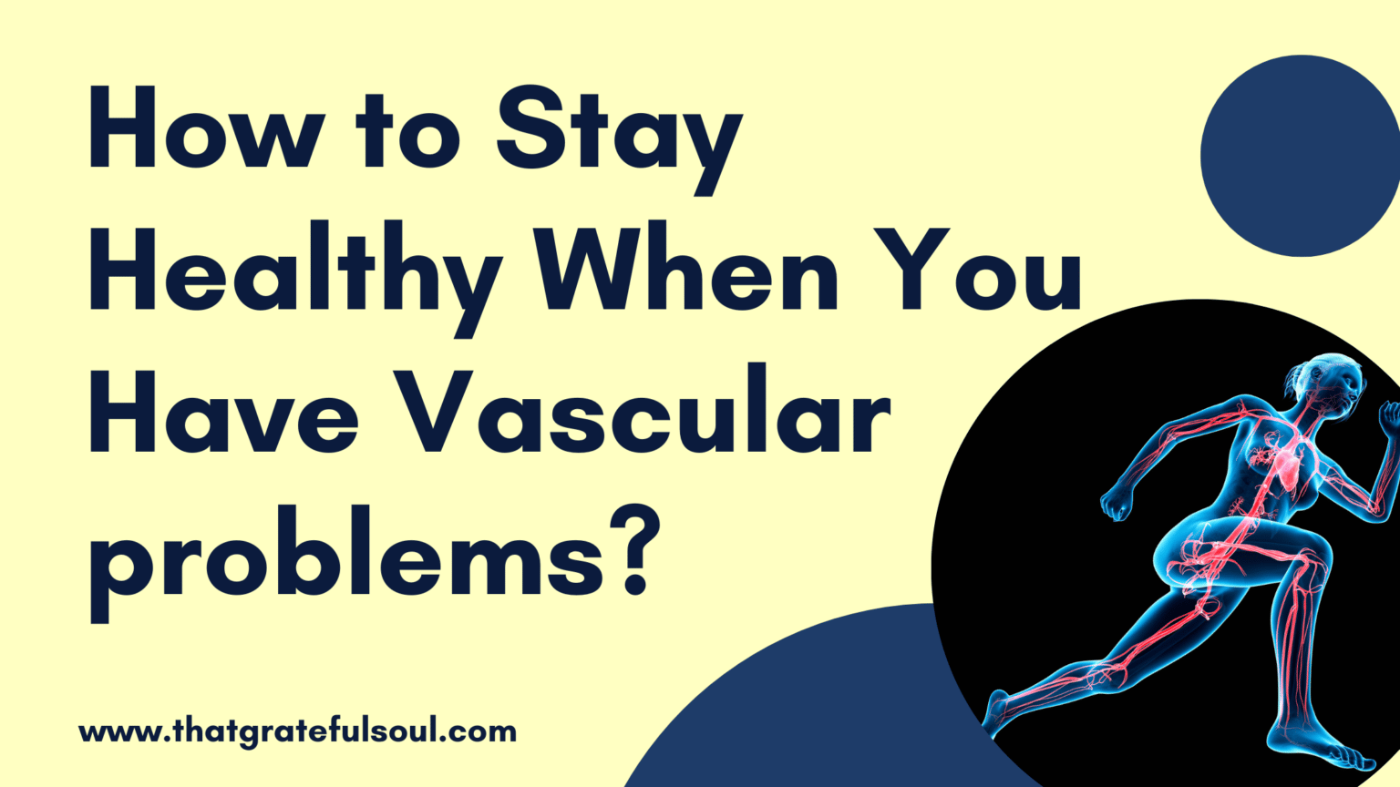 How to Stay Healthy When You Have Vascular problems? That Grateful Soul