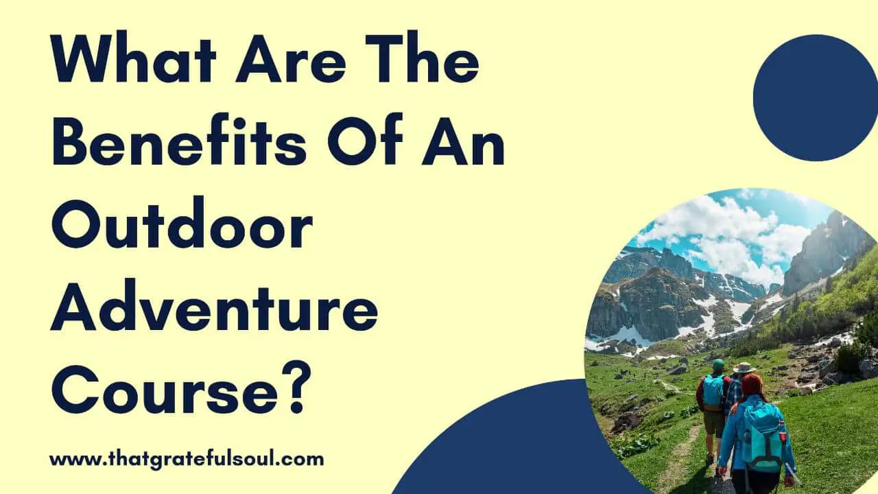 What Are The Benefits Of An Outdoor Adventure Course? That Grateful Soul
