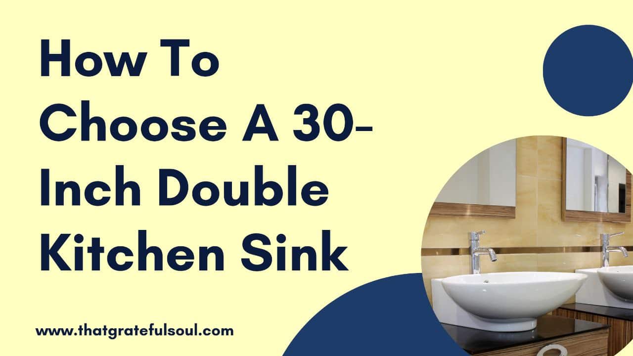 how-to-choose-a-30-inch-double-kitchen-sink-that-grateful-soul