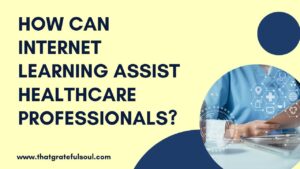 HOW CAN INTERNET LEARNING ASSIST HEALTHCARE PROFESSIONALS?