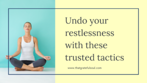 Undo your restlessness with these trusted tactics