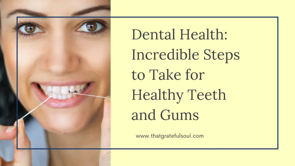 Dental Health: Incredible Steps to Take for Healthy Teeth and Gums