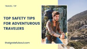 Top Safety Tips for Adventurous Travelers