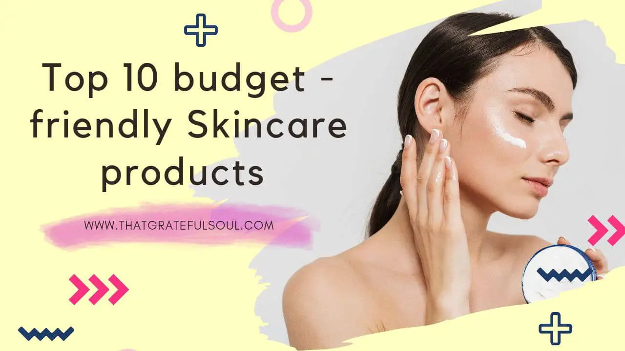 Top 10 Budget-Friendly Skincare Products to Try Now | That Grateful Soul