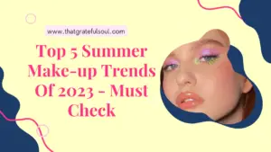 Top 5 Summer Make-up Trends Of 2023 - Must Check