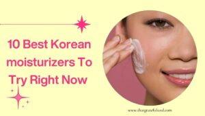 10 Best Korean moisturizers To Try Right Now