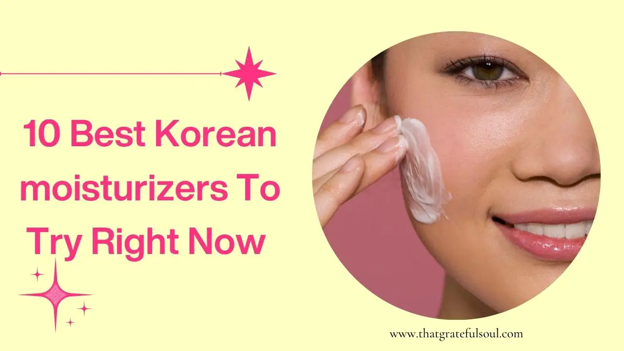 10 Best Korean moisturizers To Try Right Now That Grateful Soul