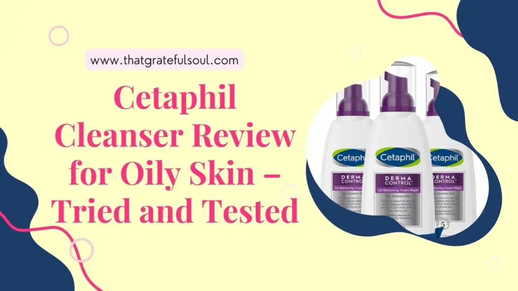 Cetaphil Cleanser Review for Oily Skin – Tried and Tested