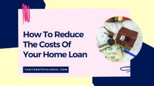 How To Reduce The Costs Of Your Home Loan