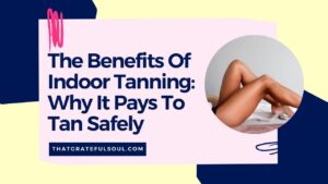 The Benefits Of Indoor Tanning: Why It Pays To Tan Safely