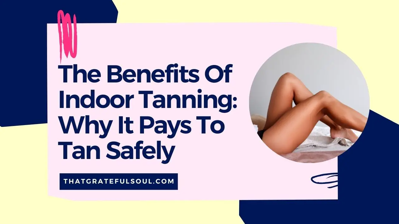 The Benefits Of Indoor Tanning Why It Pays To Tan Safely That Grateful Soul 7300