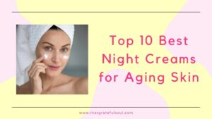 Top 10 Best Night Creams for Aging Skin