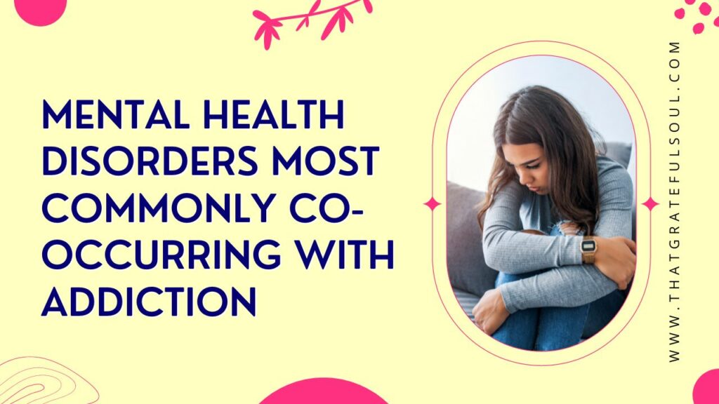 Mental Health Disorders Most Commonly Co-Occurring with Addiction